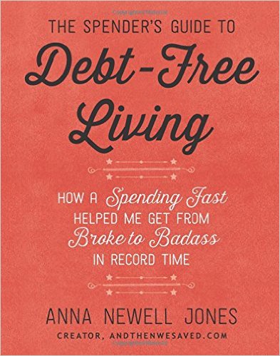 The Spender's Guide to Debt-Free Living: How a Spending Fast Helped Me Get from Broke to Badass in Record Time