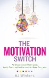 The Motivation Switch  77 Ways to Get Motivated Avoid Procrastination and Achieve Success