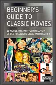 Beginner’s Guide to Classic Movies: 50 movies to start your discovery of Old Hollywood stars and directors