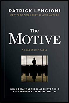 The Motive: Why So Many Leaders Abdicate Their Most Important Responsibilities