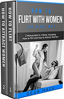 How to Flirt with Women: The Right Way - Bundle - The Only 2 Books You Need to Master Flirting with Women, Attracting Women and Seducing a Woman Today (Social Skills Best Seller Book 14)