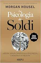 La psicologia dei soldi. Lezioni senza tempo sulla ricchezza, l'avidità e la felicità