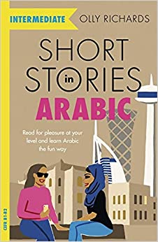 Short Stories in Arabic for Intermediate Learners (MSA): Read for pleasure at your level, expand your vocabulary and learn Modern Standard Arabic the ... Foreign Language Graded Reader Series)