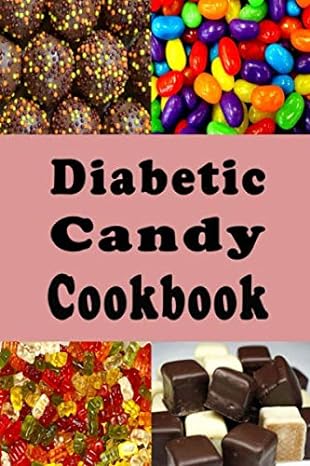 Diabetic Candy Cookbook: Gummies, Chocolate Bars, Gum Drops and Lots of Other Sugar Free Candy Recipes