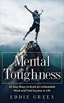 Mental Toughness: 10 Easy Ways to Build an Unbeatable Mind and Find Success in Life (Mental Training, Mental Discipline, Self-Discipline, Mindset, Willpower)