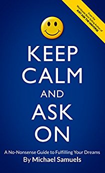 Keep Calm and Ask On: A No-Nonsense Guide to Fulfilling Your Dreams (Manifesting Your Dreams Collection Book 3)