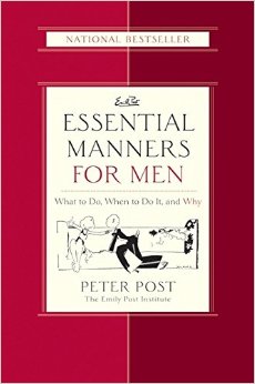 Essential Manners for Men What to Do When to Do It and Why