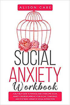 Social Anxiety Workbook: A Self Help Guide to Manage and Overcome Social Anxiety Disorder, Improve Your Social Confidence and Stop Being Afraid of Social Interaction