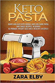 Keto Pasta: Quick and Easy Keto Noodle and Low Carb Pasta and Sauce Recipes, Designed to Promote Weight Loss and a Healthy Lifestyle!