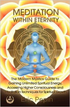 Meditation within Eternity: The Modern Mystics Guide to Gaining Unlimited Spiritual Energy, Accessing Higher Consciousness and Meditation Techniques for Spiritual Growth