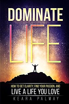 Dominate Life: How to Get Clarity, Find Your Passion, and Live a Life You Love