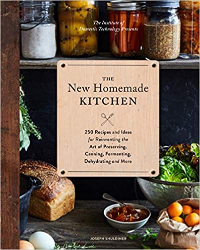 The New Homemade Kitchen: 250 Recipes and Ideas for Reinventing the Art of Preserving, Canning, Fermenting, Dehydrating, and More (Recipes for ... Staples, Gift for Home Cooks and Chefs)
