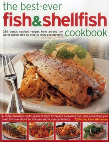 The Best-Ever Fish & Shellfish Cookbook: 320 Classic Seafood Recipes From Around The World Shown Step By Step In 1500 Photographs