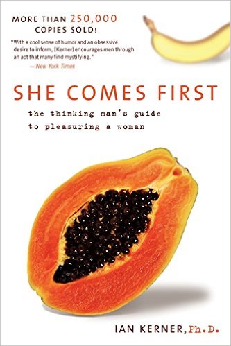 She Comes First The Thinking Mans Guide to Pleasuring a Woman Kerner
