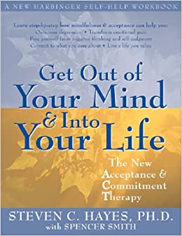 Get Out of Your Mind and into Your Life: The New Acceptance and Commitment Therapy