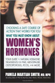 What You Must Know About Women's Hormones: Your Guide to Natural Hormone Treatments for PMS, Menopause, Osteoporis, PCOS, and More