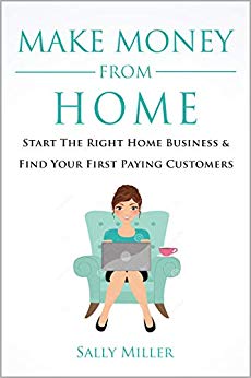 Make Money From Home: Start The Right Home Business  & Find Your First Paying Customers