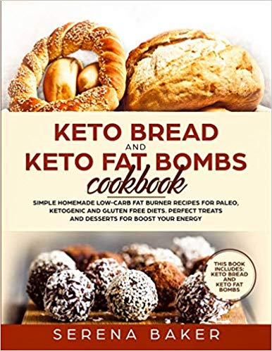 Keto Bread and Keto Fat Bombs Cookbook: Simple Homemade Low-Carb Fat Burner Recipes For Paleo, Ketogenic and Gluten-free Diets. Perfect Treats and Desserts for Boost Your Energy.
