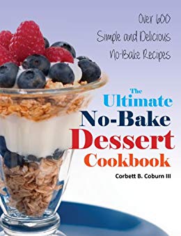 The Ultimate No-Bake Dessert Cookbook: Over 600 Simple and Delicious No-Bake Recipes