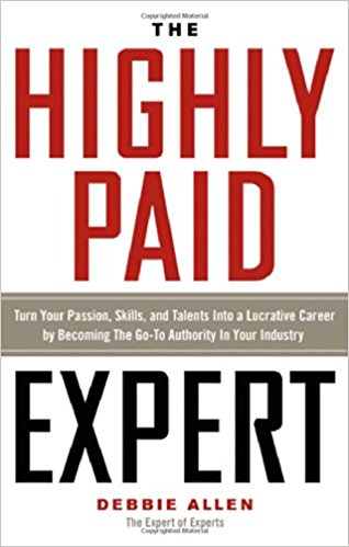 The Highly Paid Expert: Turn Your Passion, Skills, and Talents Into A Lucrative Career by Becoming The Go-To Authority In Your Industry