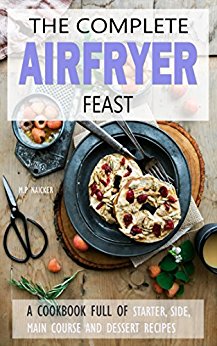 Air fryer Cookbook: 150 high quality recipes for your Air Fryer! [images included and in U.S UNITS] (Air fryer recipes, airfryer cooking, air fryer cookbook, air fryer recipe book)