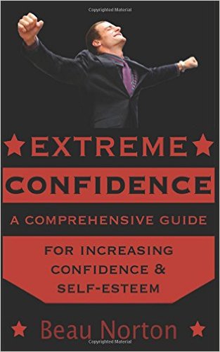 Extreme Confidence: A Comprehensive Guide for Increasing Self-Esteem and Confidence
