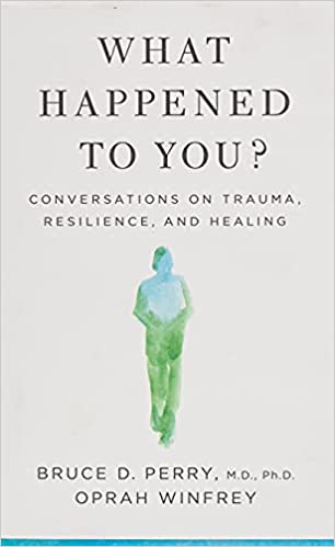 What Happened to You?: Conversations on Trauma, Resilience, and Healing