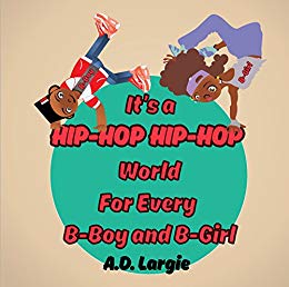 It's a Hip Hop Hip Hop World For Every B-Boy and B-Girl: History For Kids (Culture For Kids Book 1)