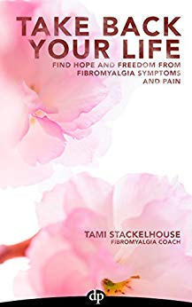 Take Back Your Life: Find Hope And Freedom From Fibromyalgia Symptoms And Pain