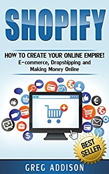 Shopify: How to Create Your Online Empire!- E-commerce, Dropshipping and Making Money Online (Shopify, Amazon FBA)