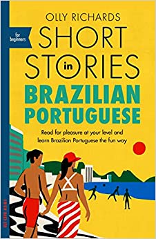 Short Stories in Brazilian Portuguese for Beginners: Read for pleasure at your level, expand your vocabulary and learn Brazilian Portuguese the fun way! (Foreign Language Graded Reader Series)