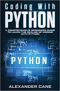 Coding with Python: A Comprehensive Beginners Guide to Learn the Realms of Coding with Python