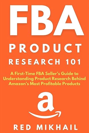 FBA Product Research 101: A First-Time FBA Sellers Guide to Understanding Product Research Behind Amazon's Most Profitable Products (Paperback - 2020)