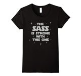 The Sass Is Strong With This One Funny Tshirt