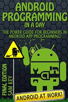 Android: Programming in a Day! The Power Guide for Beginners In Android App Programming (Android, Android Programming, App Development, Android App Development, ... App Programming, Rails, Ruby Programming)