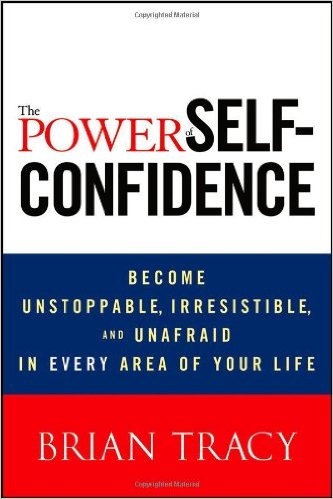 The Power of Self-Confidence Become Unstoppable Irresistible and Unafraid in Every Area of Your Life