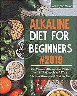 Alkaline Diet For Beginners #2019: The Ultimate Alkaline Diet Recipes with 14-Day Meal Plan ( Reverse Disease and Heal the Body)