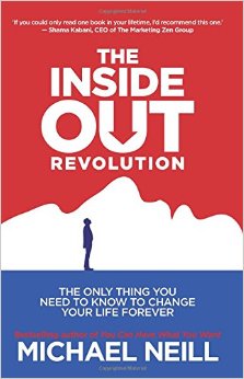 The Inside-Out Revolution: The Only Thing You Need to Know to Change Your Life Forever