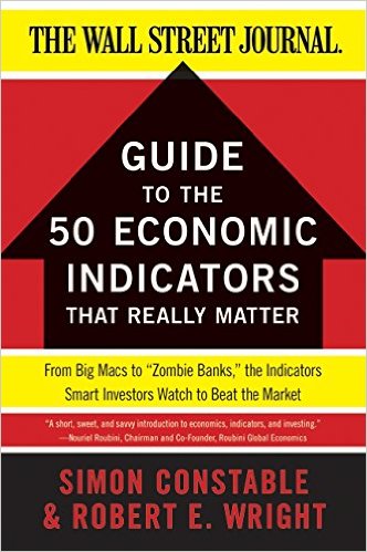 The WSJ Guide to the 50 Economic Indicators That Really Matter From Big Macs to Zombie Banks the Indicators Smart Investors Watch to Beat the Market Wall Street Journal Guides