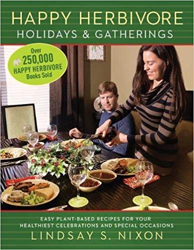 Happy Herbivore Holidays & Gatherings: Easy Plant-Based Recipes for Your Healthiest Celebrations and Special Occasions (Happy Hervibore)