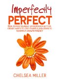 Imperfectly Perfect How to get up from rock bottom create habits to love yourself and learn to maintain a growth mindset
