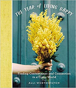 The Year of Living Happy: Finding Contentment and Connection in a Crazy World