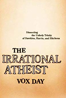 The Irrational Atheist: Dissecting the Unholy Trinity of Dawkins, Harris, And Hitchens