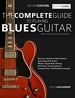 The Complete Guide to Playing Blues Guitar - Book Three: Beyond Pentatonics (Play Blues Guitar 3)