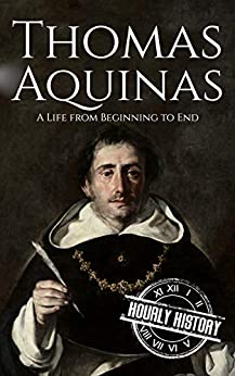 Thomas Aquinas: A Life from Beginning to End (Biographies of Christians Book 6)