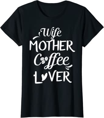 Womens Wife Mother Coffee Lover - gift t-shirt for moms
