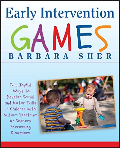 Early Intervention Games Fun Joyful Ways to Develop Social and Motor Skills in Children with Autism Spectrum or Sensory Processing Disorders
