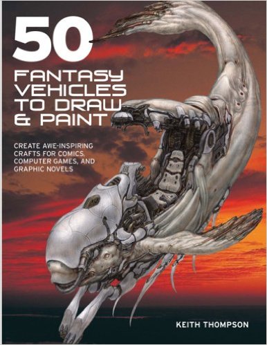 50 Fantasy Vehicles to Draw & Paint: Create Awe-Inspiring Crafts for Comics, Computer Games, and Graphic Novels (Quarto Book)