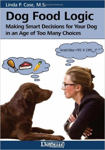 Dog Food Logic: Making Smart Decisions for Your Dog in an Age of Too Many Choices