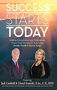 Success Starts Today: Leading Entrepreneurs and Professionals Share Their Secrets For Achieving Health, Wealth and Success Today